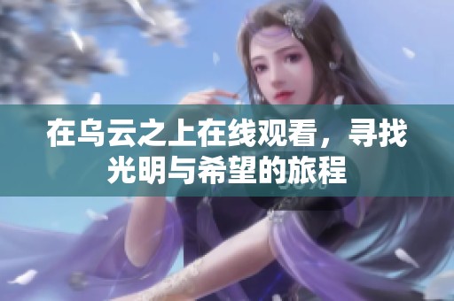 在乌云之上在线观看，寻找光明与希望的旅程