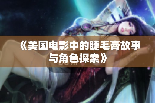 《美国电影中的睫毛膏故事与角色探索》