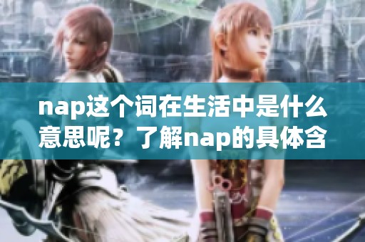 nap这个词在生活中是什么意思呢？了解nap的具体含义与用法。