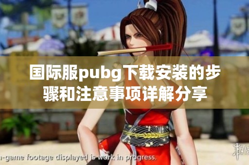 国际服pubg下载安装的步骤和注意事项详解分享