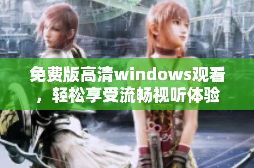 免费版高清windows观看，轻松享受流畅视听体验