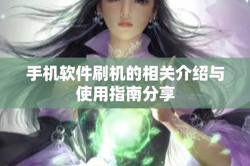 手机软件刷机的相关介绍与使用指南分享