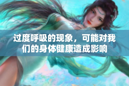 过度呼吸的现象，可能对我们的身体健康造成影响