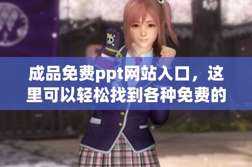成品免费ppt网站入口，这里可以轻松找到各种免费的ppt资源与模板