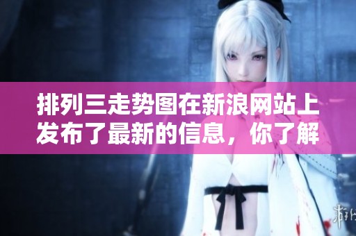 排列三走势图在新浪网站上发布了最新的信息，你了解了吗