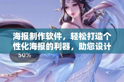 海报制作软件，轻松打造个性化海报的利器，助您设计出精彩作品！