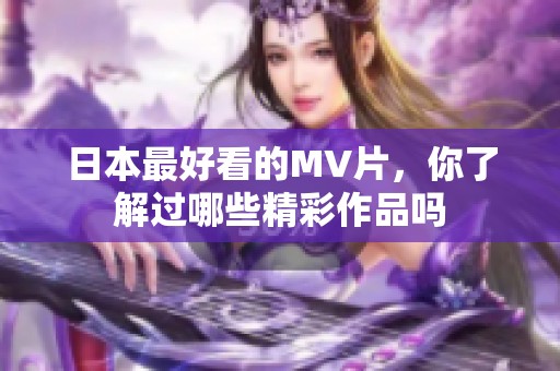 日本最好看的MV片，你了解过哪些精彩作品吗