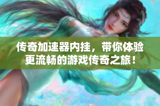 传奇加速器内挂，带你体验更流畅的游戏传奇之旅！