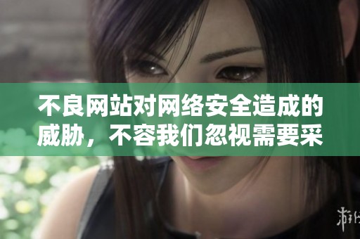不良网站对网络安全造成的威胁，不容我们忽视需要采取行动