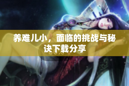 养难儿小，面临的挑战与秘诀下载分享