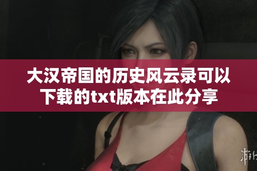 大汉帝国的历史风云录可以下载的txt版本在此分享