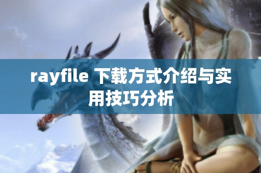 rayfile 下载方式介绍与实用技巧分析