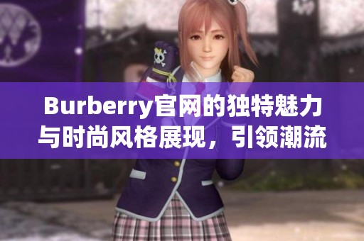 Burberry官网的独特魅力与时尚风格展现，引领潮流新趋势