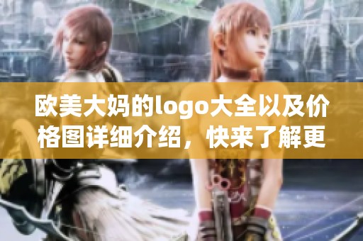 欧美大妈的logo大全以及价格图详细介绍，快来了解更多内容吧