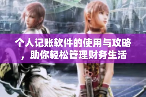 个人记账软件的使用与攻略，助你轻松管理财务生活