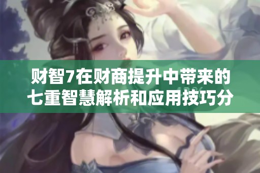 财智7在财商提升中带来的七重智慧解析和应用技巧分享