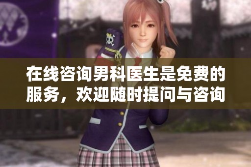 在线咨询男科医生是免费的服务，欢迎随时提问与咨询！