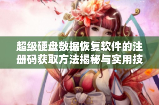 超级硬盘数据恢复软件的注册码获取方法揭秘与实用技巧分享