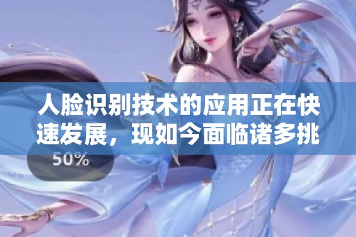 人脸识别技术的应用正在快速发展，现如今面临诸多挑战与机遇