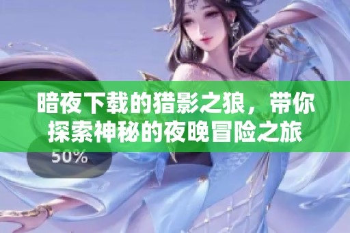 暗夜下载的猎影之狼，带你探索神秘的夜晚冒险之旅