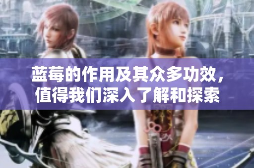 蓝莓的作用及其众多功效，值得我们深入了解和探索