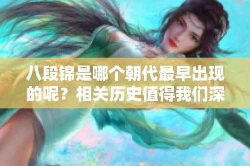 八段锦是哪个朝代最早出现的呢？相关历史值得我们深入探讨一下。