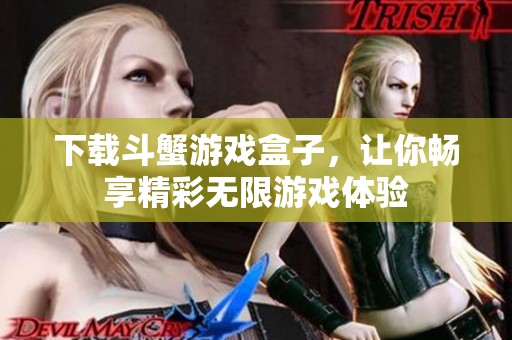 下载斗蟹游戏盒子，让你畅享精彩无限游戏体验