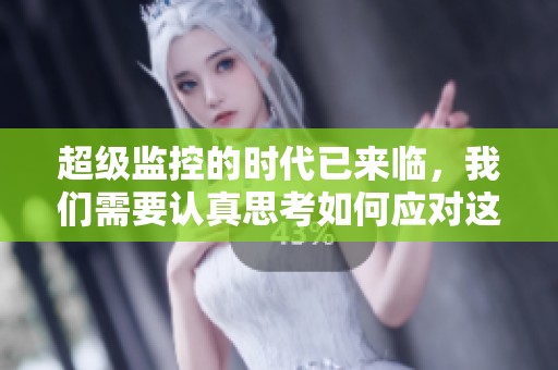 超级监控的时代已来临，我们需要认真思考如何应对这个现象