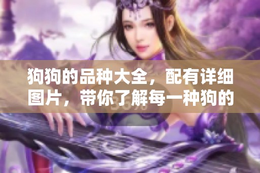 狗狗的品种大全，配有详细图片，带你了解每一种狗的特点