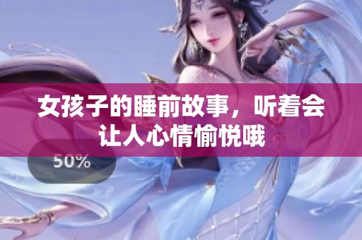 女孩子的睡前故事，听着会让人心情愉悦哦