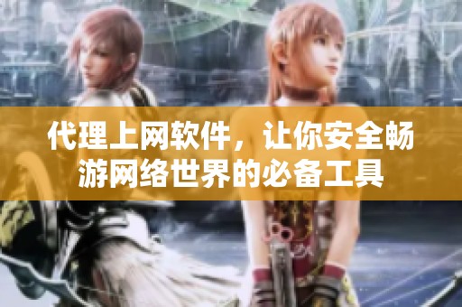 代理上网软件，让你安全畅游网络世界的必备工具