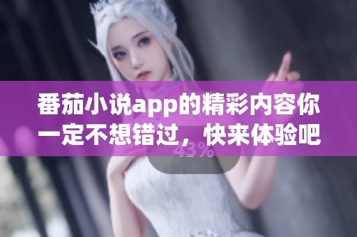 番茄小说app的精彩内容你一定不想错过，快来体验吧！