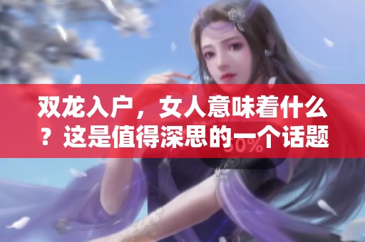 双龙入户，女人意味着什么？这是值得深思的一个话题。