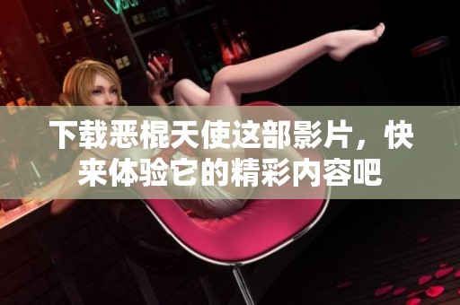 下载恶棍天使这部影片，快来体验它的精彩内容吧