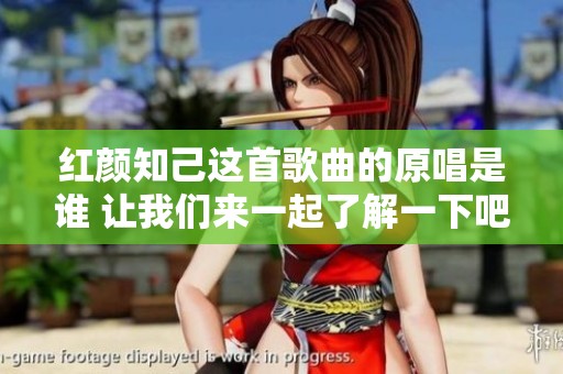 红颜知己这首歌曲的原唱是谁 让我们来一起了解一下吧