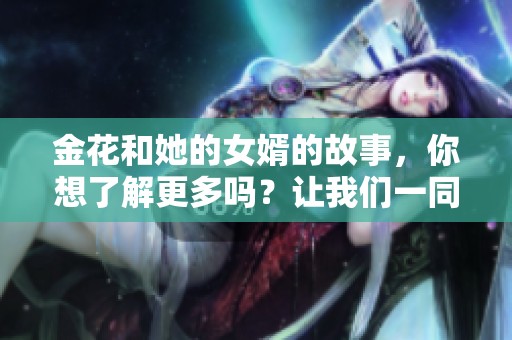 金花和她的女婿的故事，你想了解更多吗？让我们一同深入探讨吧！