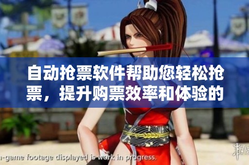自动抢票软件帮助您轻松抢票，提升购票效率和体验的绝佳选择