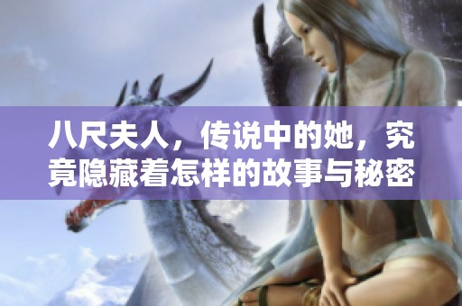八尺夫人，传说中的她，究竟隐藏着怎样的故事与秘密呢