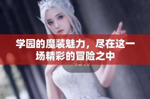 学园的魔装魅力，尽在这一场精彩的冒险之中