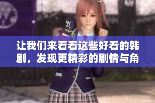 让我们来看看这些好看的韩剧，发现更精彩的剧情与角色魅力。