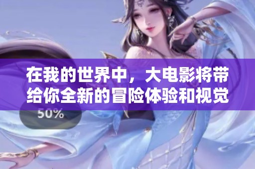 在我的世界中，大电影将带给你全新的冒险体验和视觉盛宴