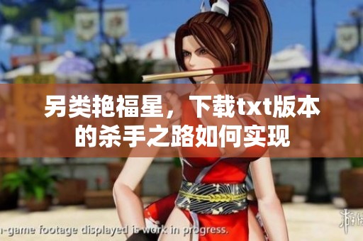 另类艳福星，下载txt版本的杀手之路如何实现