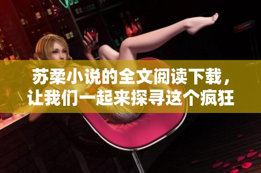 苏柔小说的全文阅读下载，让我们一起来探寻这个疯狂的夜晚吧！