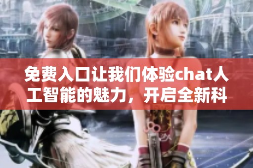 免费入口让我们体验chat人工智能的魅力，开启全新科技之旅