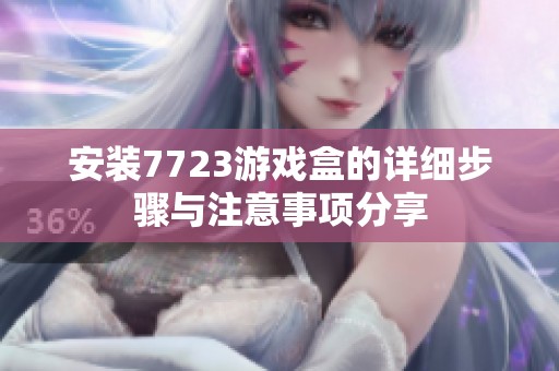 安装7723游戏盒的详细步骤与注意事项分享