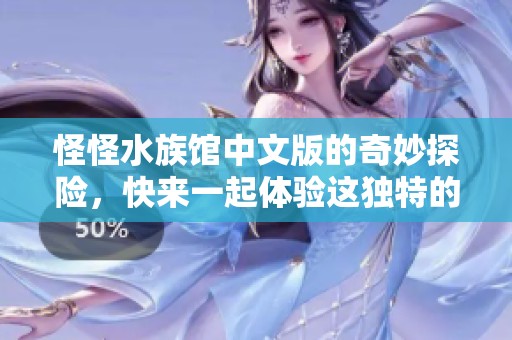 怪怪水族馆中文版的奇妙探险，快来一起体验这独特的水世界吧