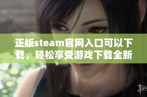 正版steam官网入口可以下载，轻松享受游戏下载全新体验