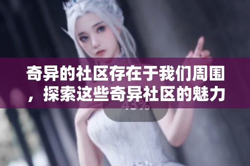 奇异的社区存在于我们周围，探索这些奇异社区的魅力与奥秘。