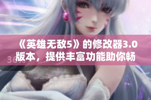 《英雄无敌5》的修改器3.0版本，提供丰富功能助你畅玩游戏