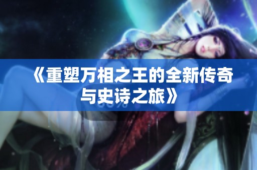 《重塑万相之王的全新传奇与史诗之旅》